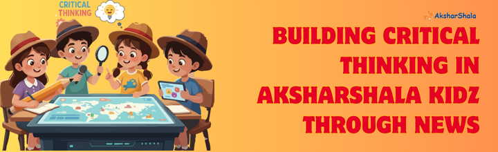 Building Critical Thinking in Aksharshala Kidz Through News