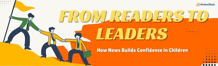 From Readers to Leaders: How News Builds Confidence in Children