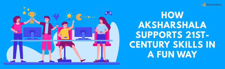 How Aksharshala Supports 21st-Century Skills in a Fun Way