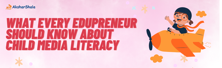 What Every Edupreneur Should Know About Child Media Literacy