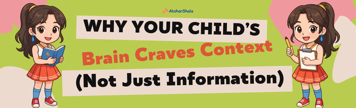 Why Your Child’s Brain Craves Context (Not Just Information)